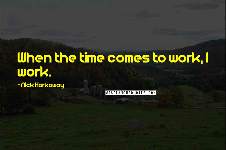 Nick Harkaway Quotes: When the time comes to work, I work.