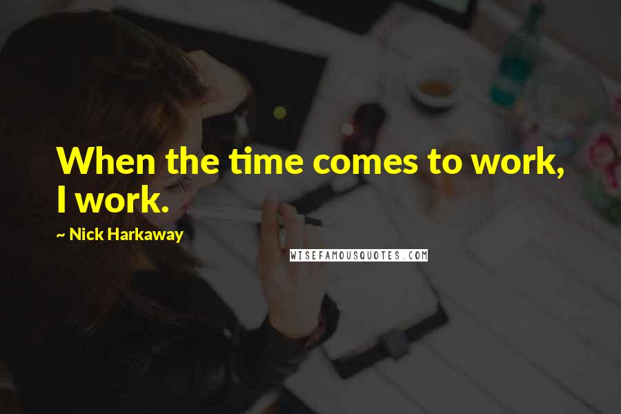 Nick Harkaway Quotes: When the time comes to work, I work.