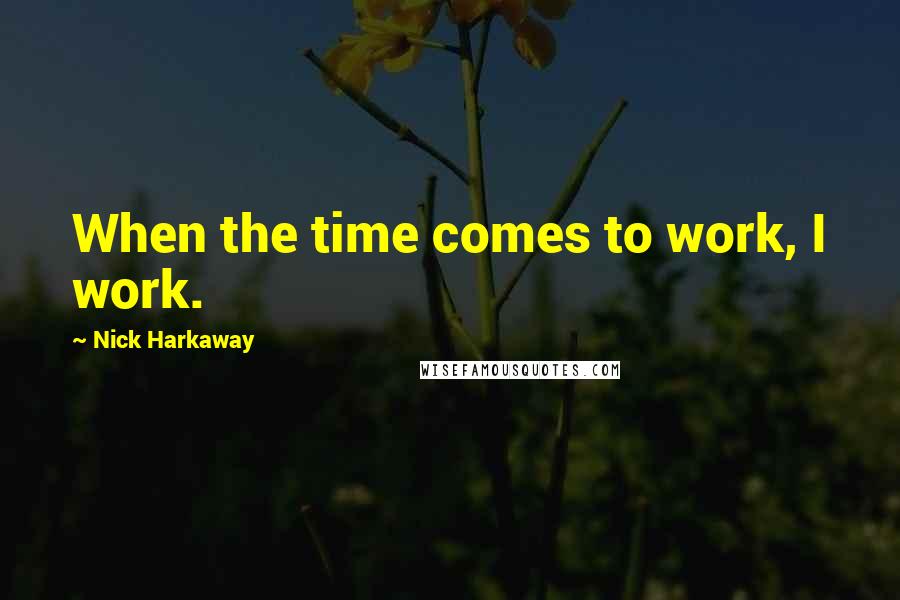 Nick Harkaway Quotes: When the time comes to work, I work.