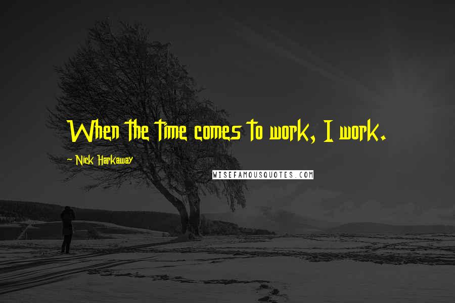 Nick Harkaway Quotes: When the time comes to work, I work.