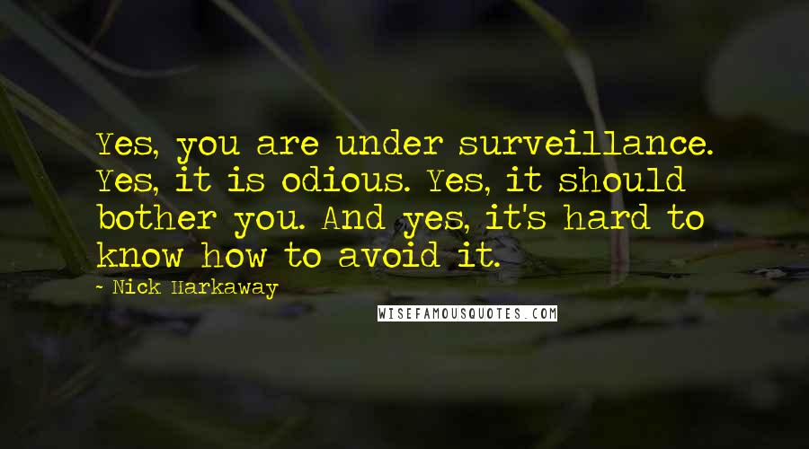 Nick Harkaway Quotes: Yes, you are under surveillance. Yes, it is odious. Yes, it should bother you. And yes, it's hard to know how to avoid it.
