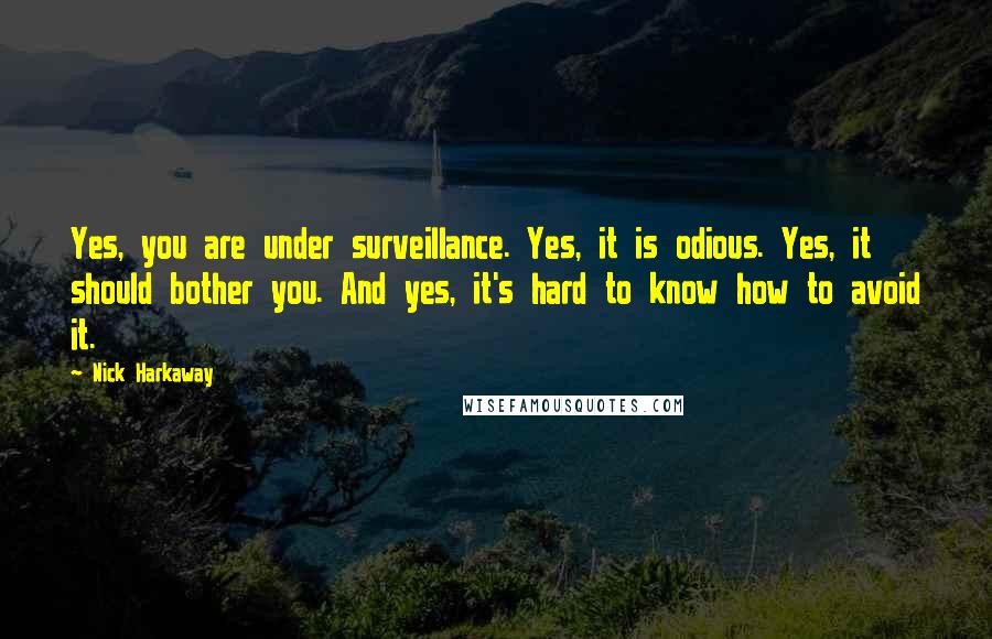 Nick Harkaway Quotes: Yes, you are under surveillance. Yes, it is odious. Yes, it should bother you. And yes, it's hard to know how to avoid it.