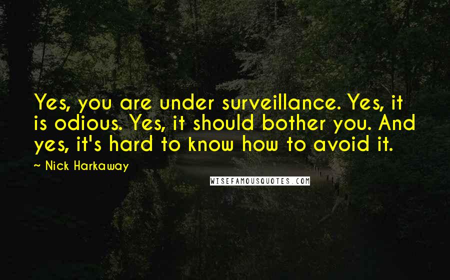 Nick Harkaway Quotes: Yes, you are under surveillance. Yes, it is odious. Yes, it should bother you. And yes, it's hard to know how to avoid it.