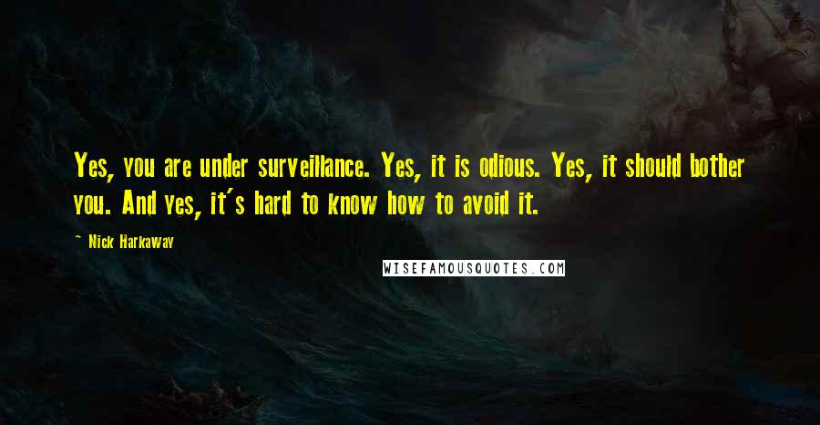 Nick Harkaway Quotes: Yes, you are under surveillance. Yes, it is odious. Yes, it should bother you. And yes, it's hard to know how to avoid it.