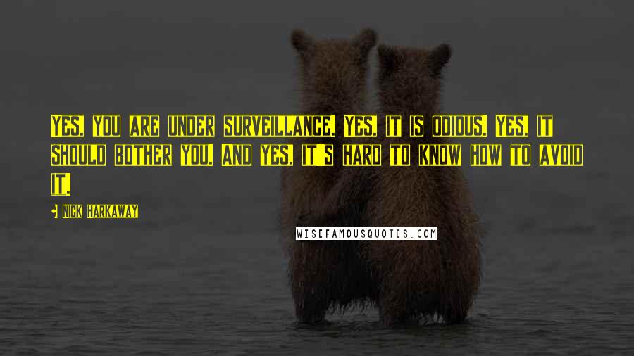 Nick Harkaway Quotes: Yes, you are under surveillance. Yes, it is odious. Yes, it should bother you. And yes, it's hard to know how to avoid it.