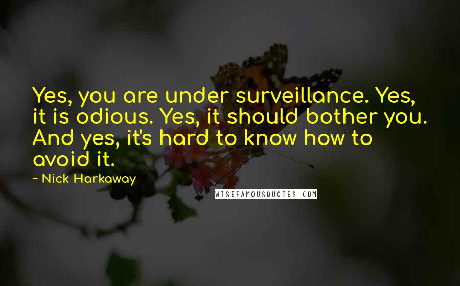 Nick Harkaway Quotes: Yes, you are under surveillance. Yes, it is odious. Yes, it should bother you. And yes, it's hard to know how to avoid it.