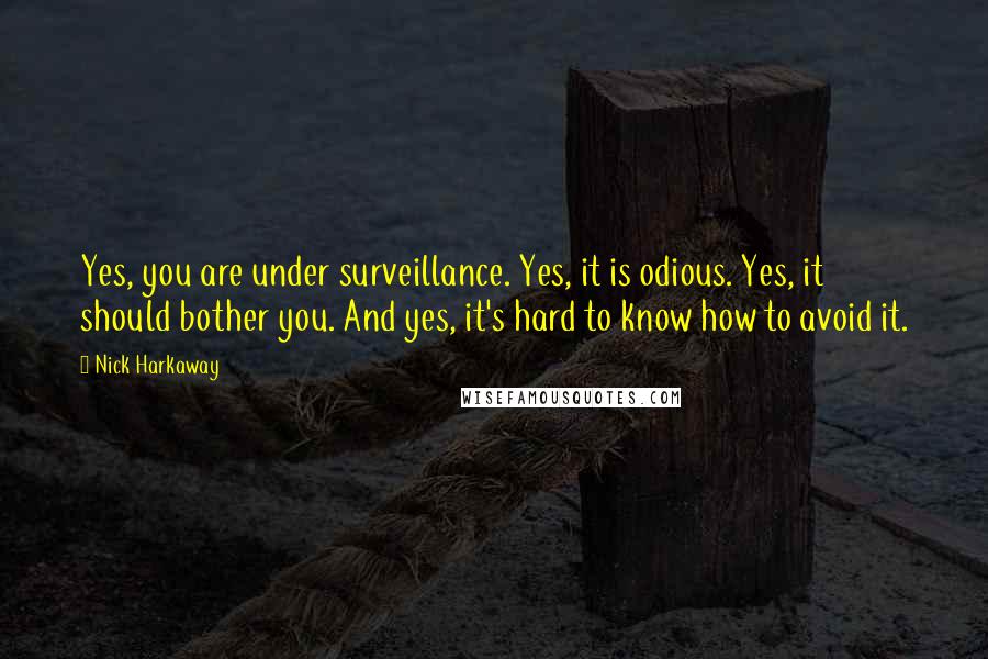 Nick Harkaway Quotes: Yes, you are under surveillance. Yes, it is odious. Yes, it should bother you. And yes, it's hard to know how to avoid it.
