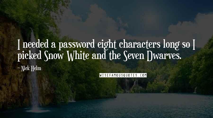 Nick Helm Quotes: I needed a password eight characters long so I picked Snow White and the Seven Dwarves.