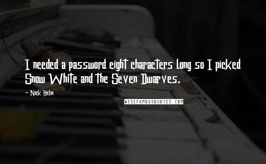 Nick Helm Quotes: I needed a password eight characters long so I picked Snow White and the Seven Dwarves.