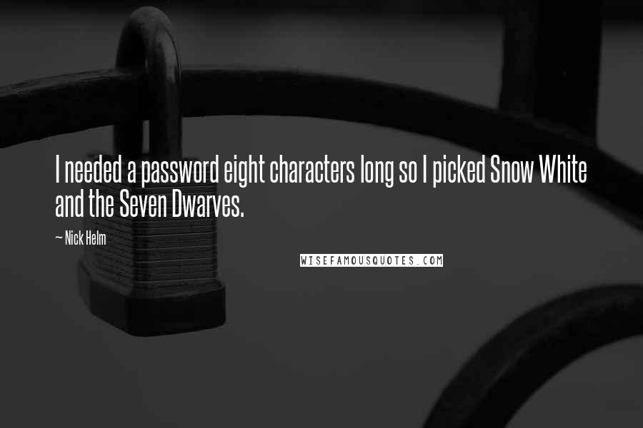 Nick Helm Quotes: I needed a password eight characters long so I picked Snow White and the Seven Dwarves.