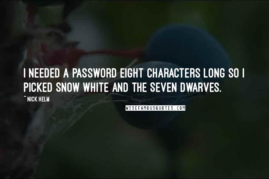 Nick Helm Quotes: I needed a password eight characters long so I picked Snow White and the Seven Dwarves.