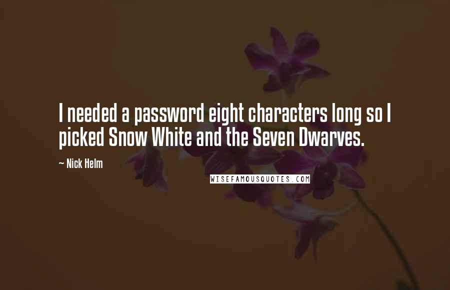 Nick Helm Quotes: I needed a password eight characters long so I picked Snow White and the Seven Dwarves.