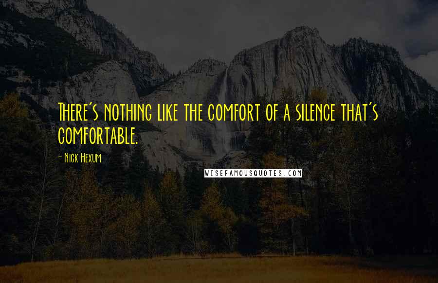 Nick Hexum Quotes: There's nothing like the comfort of a silence that's comfortable.