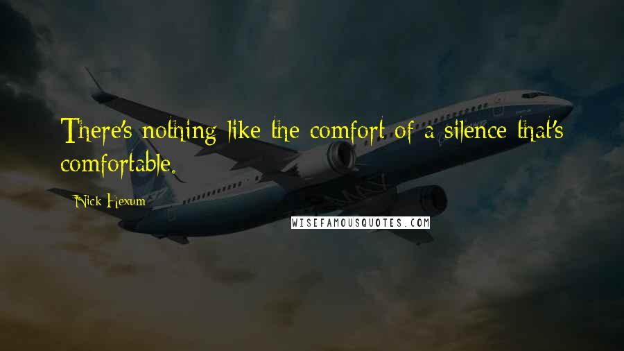 Nick Hexum Quotes: There's nothing like the comfort of a silence that's comfortable.