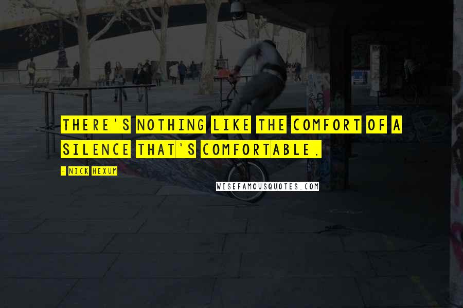 Nick Hexum Quotes: There's nothing like the comfort of a silence that's comfortable.