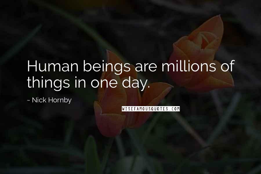 Nick Hornby Quotes: Human beings are millions of things in one day.