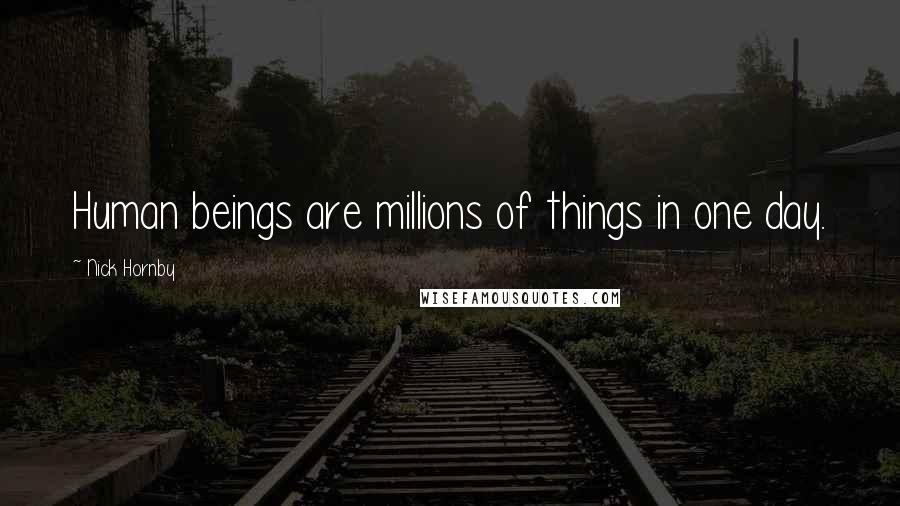 Nick Hornby Quotes: Human beings are millions of things in one day.