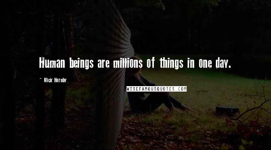 Nick Hornby Quotes: Human beings are millions of things in one day.