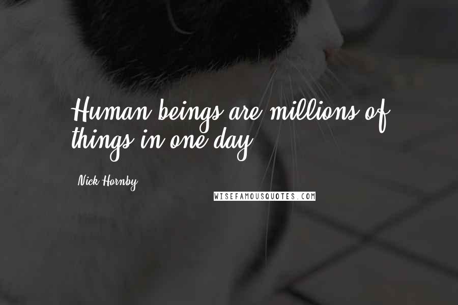 Nick Hornby Quotes: Human beings are millions of things in one day.