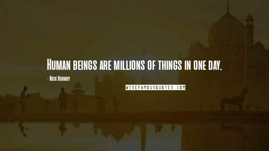 Nick Hornby Quotes: Human beings are millions of things in one day.