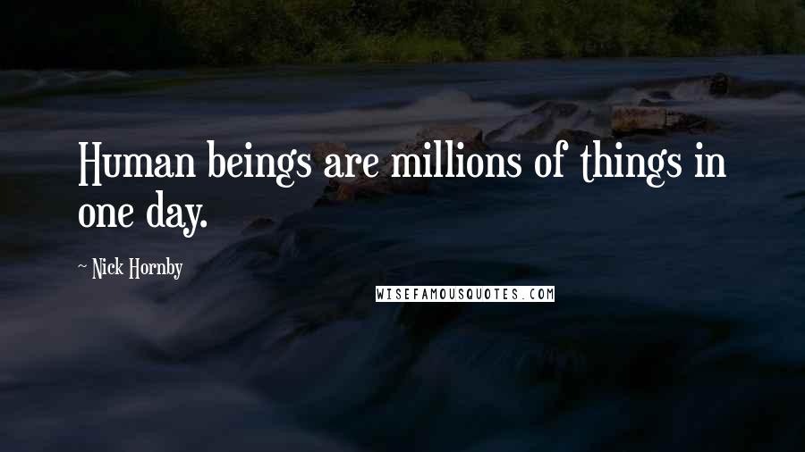 Nick Hornby Quotes: Human beings are millions of things in one day.