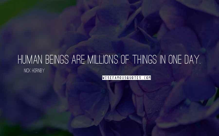 Nick Hornby Quotes: Human beings are millions of things in one day.