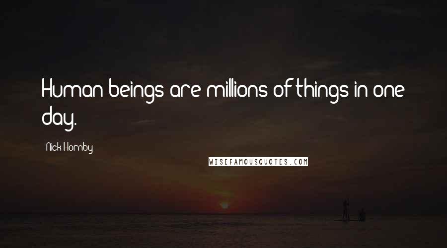 Nick Hornby Quotes: Human beings are millions of things in one day.