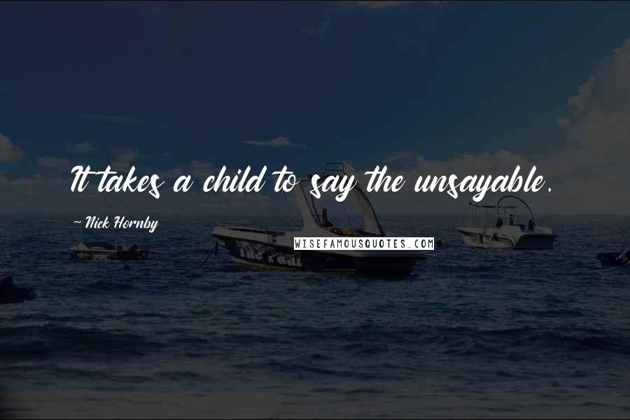 Nick Hornby Quotes: It takes a child to say the unsayable.