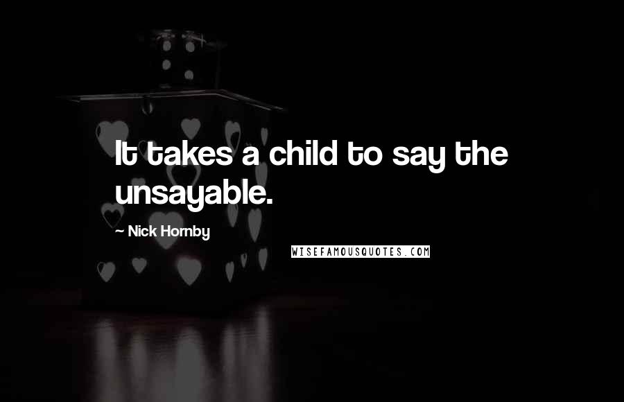 Nick Hornby Quotes: It takes a child to say the unsayable.