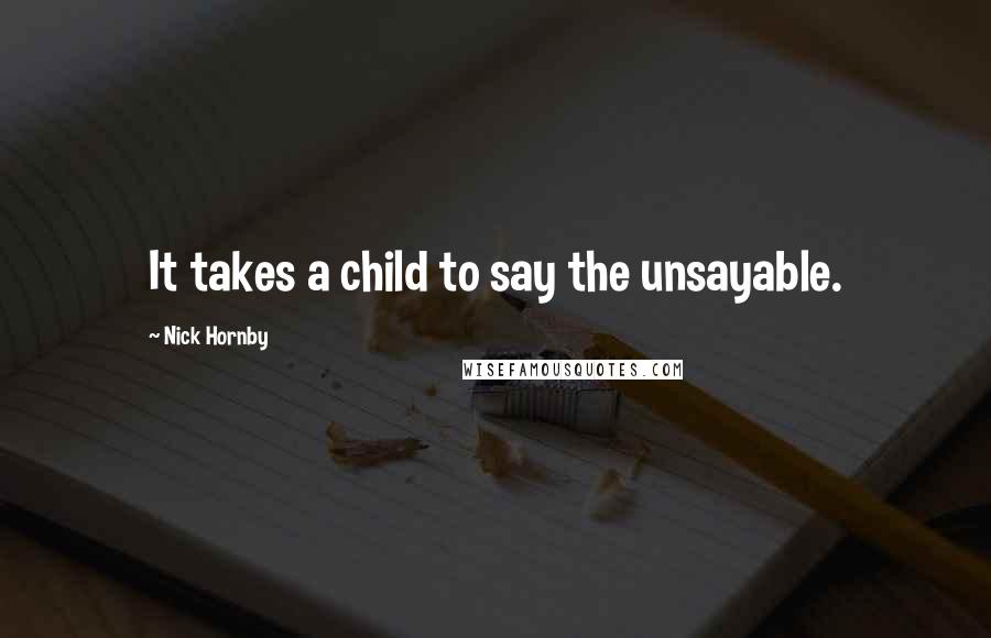 Nick Hornby Quotes: It takes a child to say the unsayable.