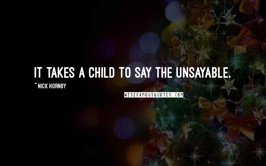 Nick Hornby Quotes: It takes a child to say the unsayable.