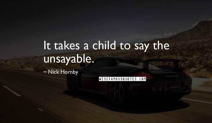 Nick Hornby Quotes: It takes a child to say the unsayable.