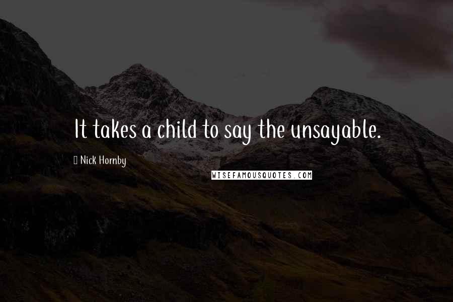 Nick Hornby Quotes: It takes a child to say the unsayable.