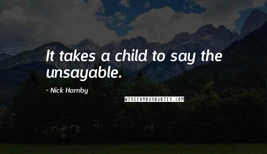 Nick Hornby Quotes: It takes a child to say the unsayable.