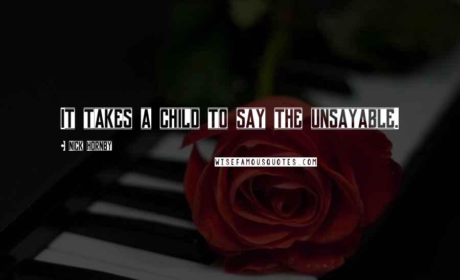 Nick Hornby Quotes: It takes a child to say the unsayable.