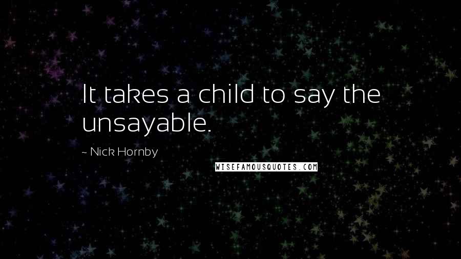 Nick Hornby Quotes: It takes a child to say the unsayable.