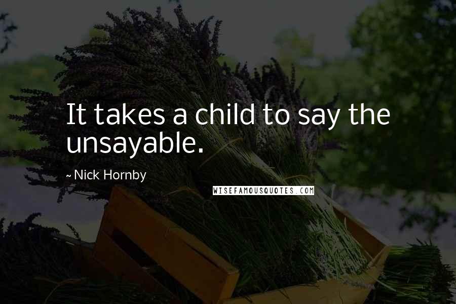Nick Hornby Quotes: It takes a child to say the unsayable.