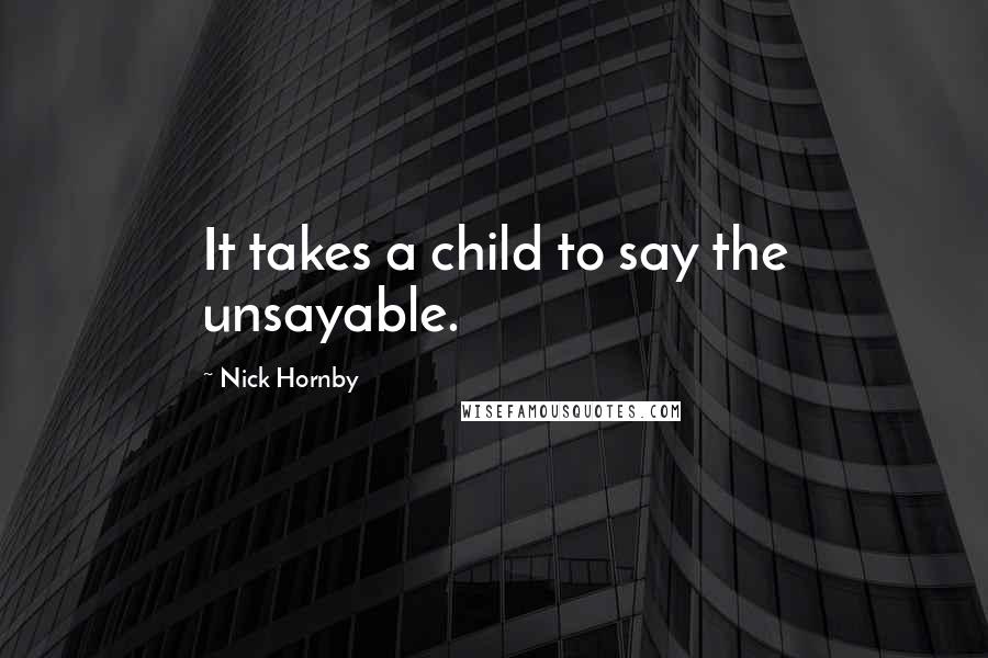 Nick Hornby Quotes: It takes a child to say the unsayable.