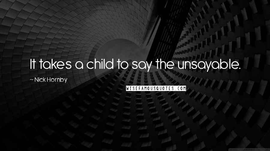 Nick Hornby Quotes: It takes a child to say the unsayable.