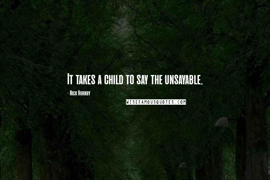 Nick Hornby Quotes: It takes a child to say the unsayable.