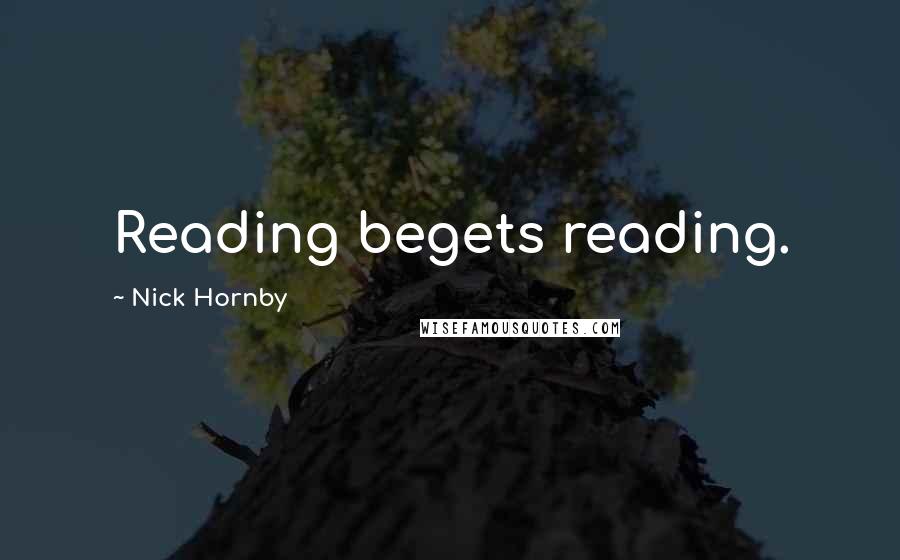 Nick Hornby Quotes: Reading begets reading.