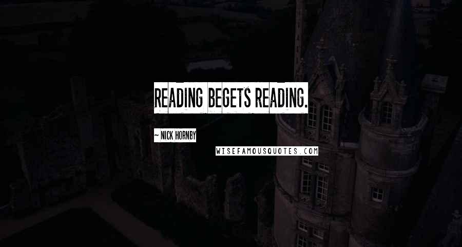 Nick Hornby Quotes: Reading begets reading.