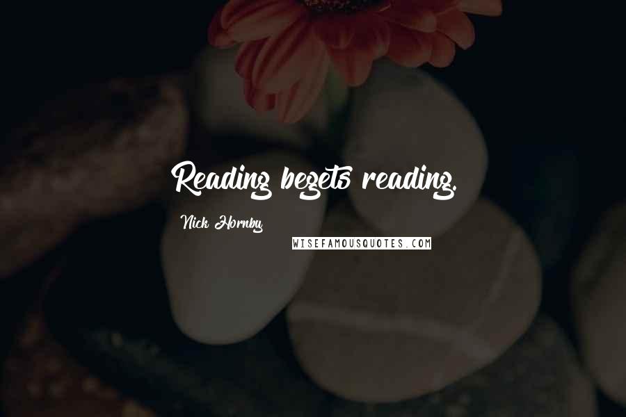 Nick Hornby Quotes: Reading begets reading.