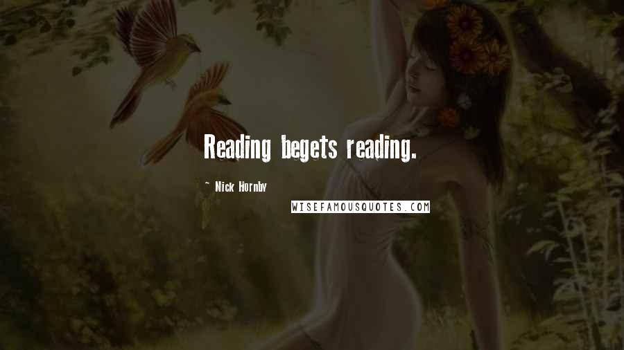 Nick Hornby Quotes: Reading begets reading.