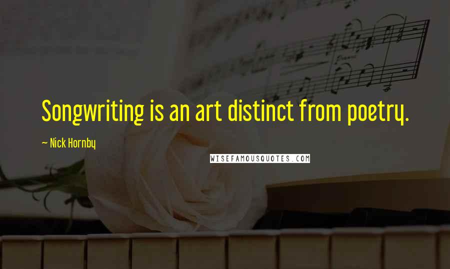 Nick Hornby Quotes: Songwriting is an art distinct from poetry.