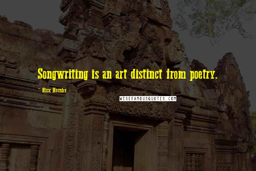 Nick Hornby Quotes: Songwriting is an art distinct from poetry.