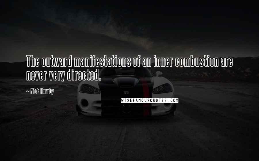 Nick Hornby Quotes: The outward manifestations of an inner combustion are never very directed.