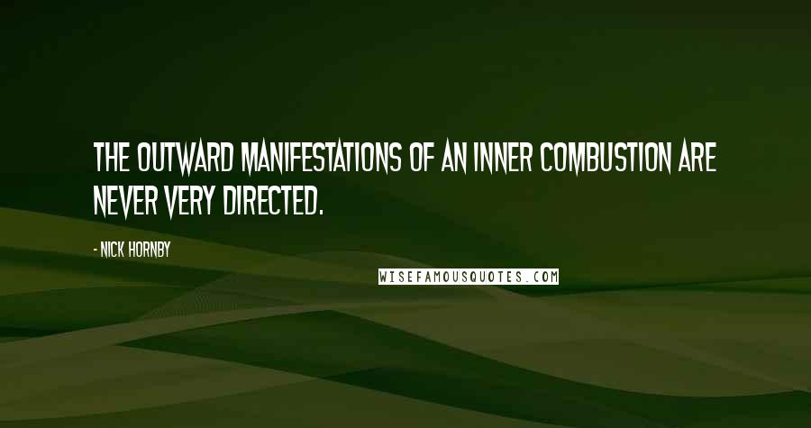 Nick Hornby Quotes: The outward manifestations of an inner combustion are never very directed.