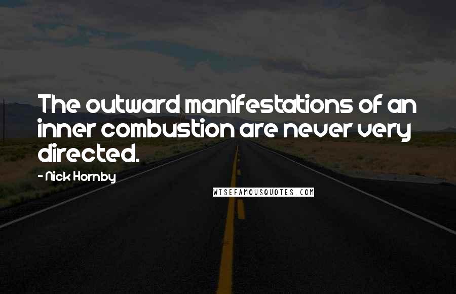 Nick Hornby Quotes: The outward manifestations of an inner combustion are never very directed.