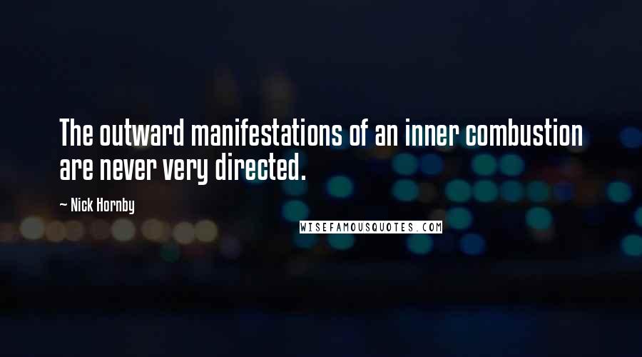 Nick Hornby Quotes: The outward manifestations of an inner combustion are never very directed.